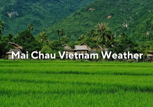Mai Chau Vietnam Weather – Best time to visit & Travel Tips